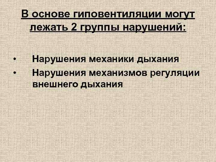 В основе гиповентиляции могут лежать 2 группы нарушений: • • Нарушения механики дыхания Нарушения