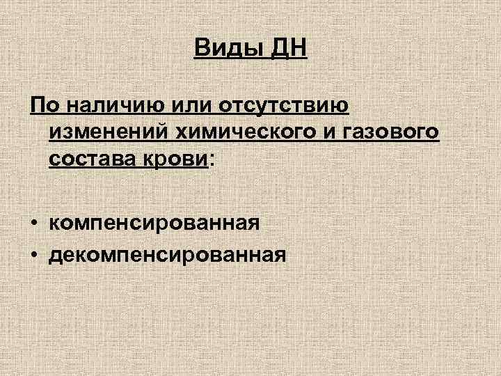 Виды ДН По наличию или отсутствию изменений химического и газового состава крови: • компенсированная