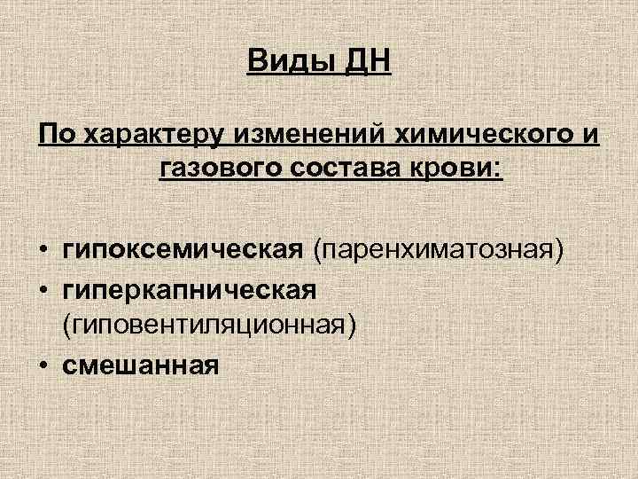 Виды ДН По характеру изменений химического и газового состава крови: • гипоксемическая (паренхиматозная) •