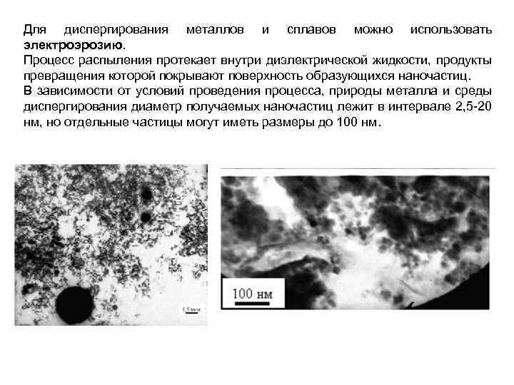 Для диспергирования металлов и сплавов можно использовать электроэрозию. Процесс распыления протекает внутри диэлектрической жидкости,