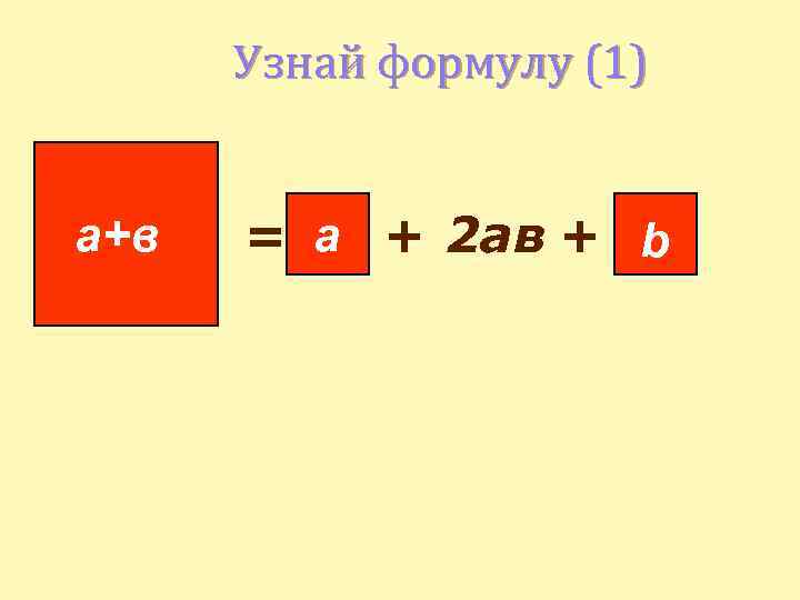Узнай формулу (1) а+в = а + 2 ав + b 