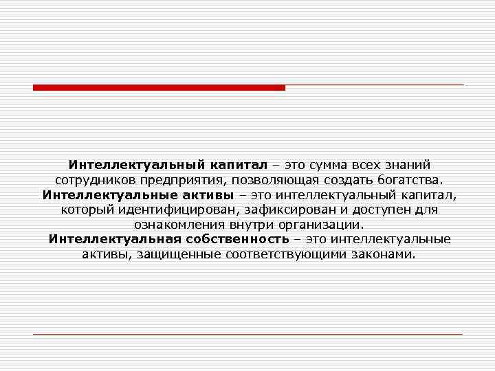 Интеллектуальный капитал – это сумма всех знаний сотрудников предприятия, позволяющая создать богатства. Интеллектуальные активы