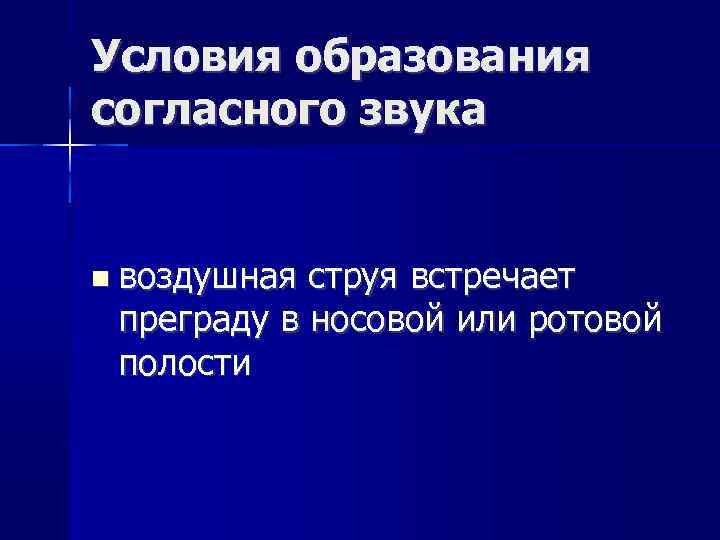 Условия образования согласного звука воздушная струя встречает преграду в носовой или ротовой полости 