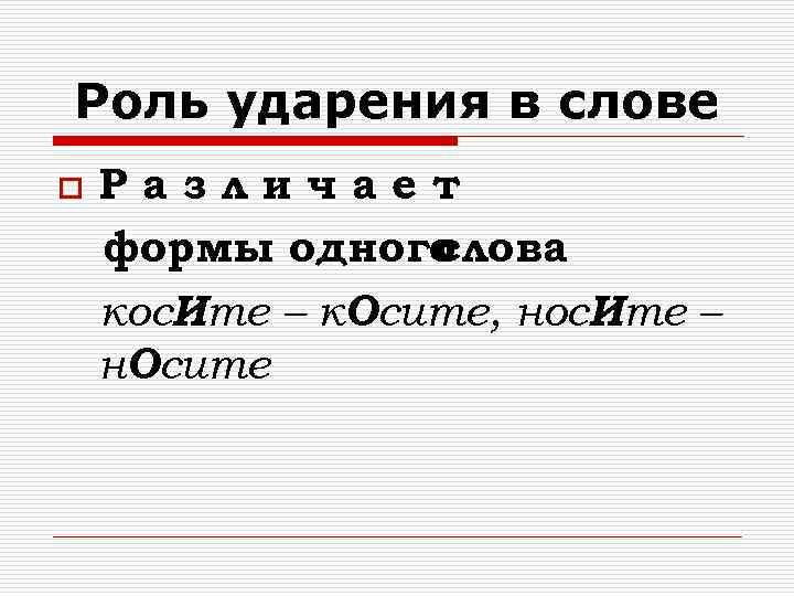 Роль ударения в слове o Различает формы одного слова кос. Ите – к. Осите,