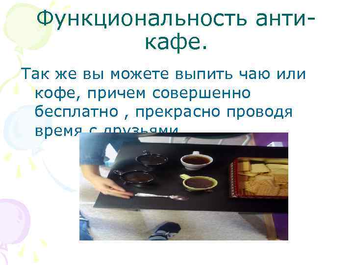 Функциональность антикафе. Так же вы можете выпить чаю или кофе, причем совершенно бесплатно ,