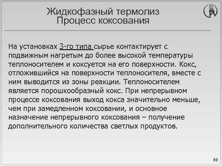 Жидкофазный термолиз Процесс коксования На установках 3 -го типа сырье контактирует с подвижным нагретым