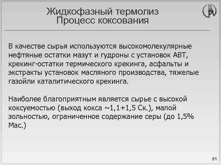 Жидкофазный термолиз Процесс коксования В качестве сырья используются высокомолекулярные нефтяные остатки мазут и гудроны