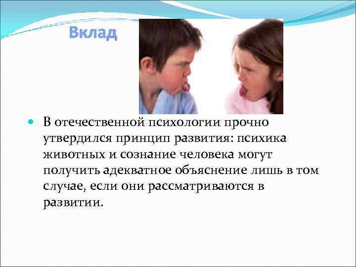 Вклад В отечественной психологии прочно утвердился принцип развития: психика животных и сознание человека могут