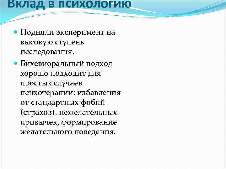 Вклад в психологию Подняли эксперимент на высокую ступень исследования. Бихевиоральный подход хорошо подходит для