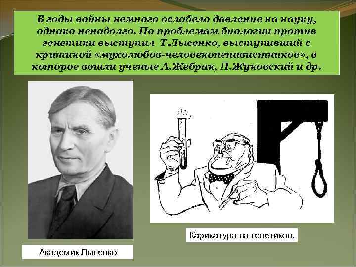 В годы войны немного ослабело давление на науку, однако ненадолго. По проблемам биологии против