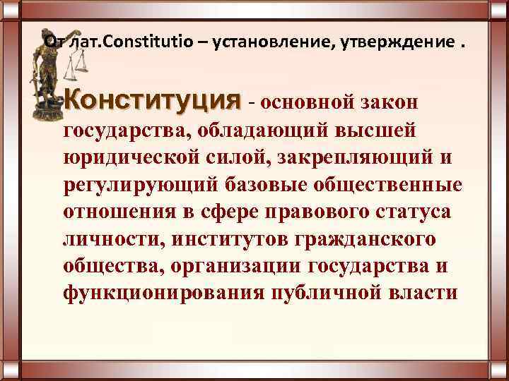 От лат. Constitutio – установление, утверждение. Конституция - основной закон государства, обладающий высшей юридической