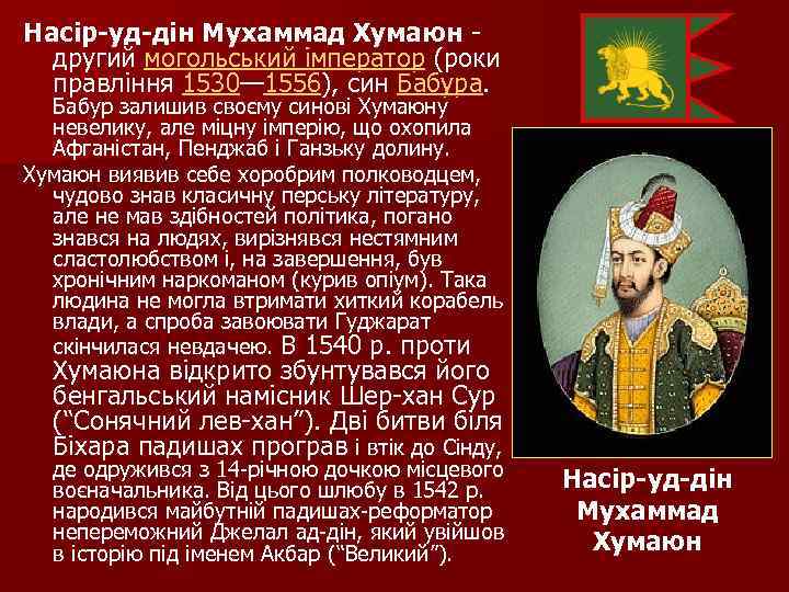 Насір-уд-дін Мухаммад Хумаюн другий могольський імператор (роки правління 1530— 1556), син Бабура. Бабур залишив