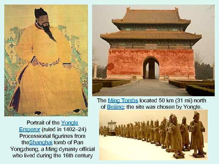 The Ming Tombs located 50 km (31 mi) north of Beijing; the site was