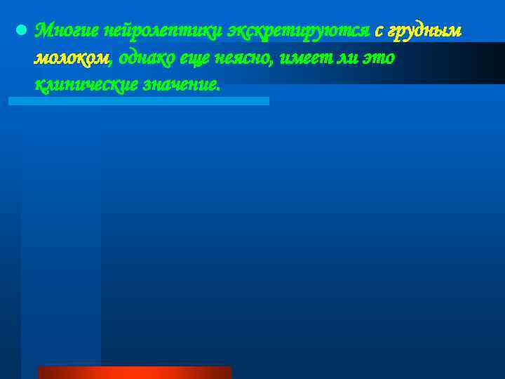 l Многие нейролептики экскретируются с грудным молоком, однако еще неясно, имеет ли это клинические