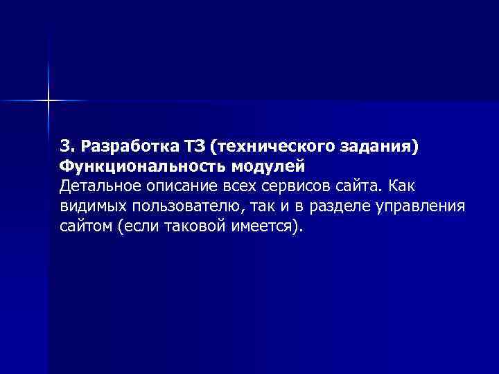 3. Разработка ТЗ (технического задания) Функциональность модулей Детальное описание всех сервисов сайта. Как видимых