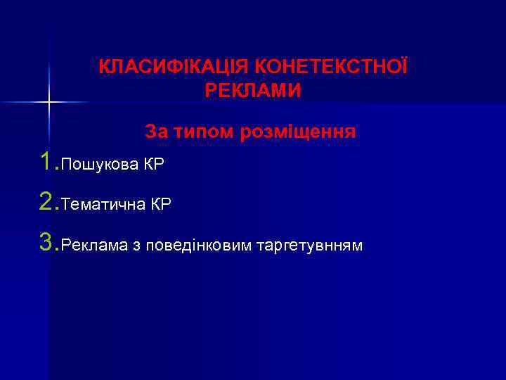 КЛАСИФІКАЦІЯ КОНЕТЕКСТНОЇ РЕКЛАМИ За типом розміщення 1. Пошукова КР 2. Тематична КР 3. Реклама