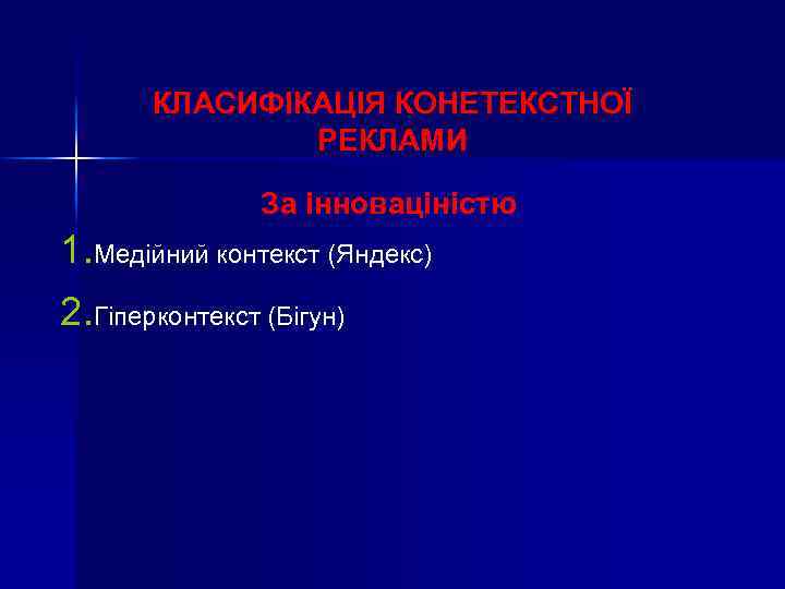КЛАСИФІКАЦІЯ КОНЕТЕКСТНОЇ РЕКЛАМИ За інноваціністю 1. Медійний контекст (Яндекс) 2. Гіперконтекст (Бігун) 