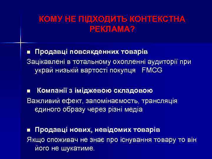 КОМУ НЕ ПІДХОДИТЬ КОНТЕКСТНА РЕКЛАМА? Продавці повсякденних товарів Зацікавлені в тотальному охопленні аудиторії при