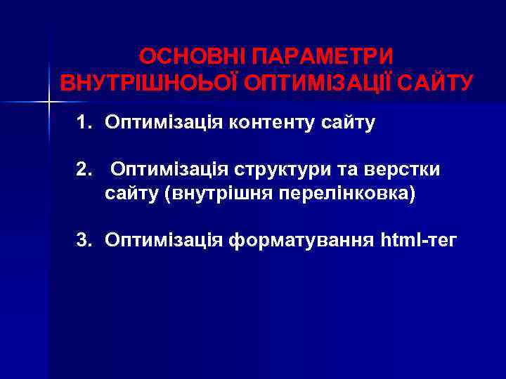 ОСНОВНІ ПАРАМЕТРИ ВНУТРІШНОЬОЇ ОПТИМІЗАЦІЇ САЙТУ 1. Оптимізація контенту сайту 2. Оптимізація структури та верстки