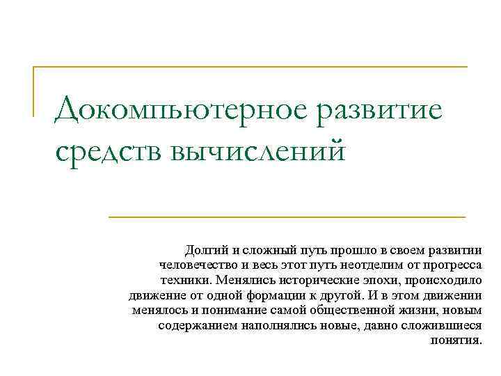 Докомпьютерное развитие средств вычислений Долгий и сложный путь прошло в своем развитии человечество и