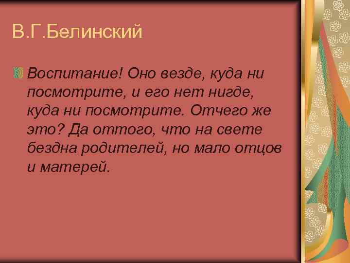 В. Г. Белинский Воспитание! Оно везде, куда ни посмотрите, и его нет нигде, куда