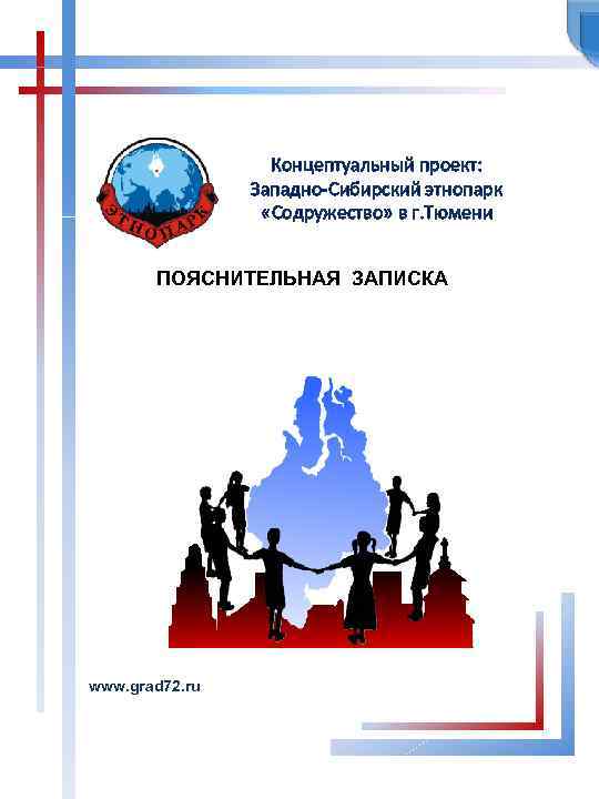 Концептуальный проект: Западно-Сибирский этнопарк «Содружество» в г. Тюмени ПОЯСНИТЕЛЬНАЯ ЗАПИСКА www. grad 72. ru