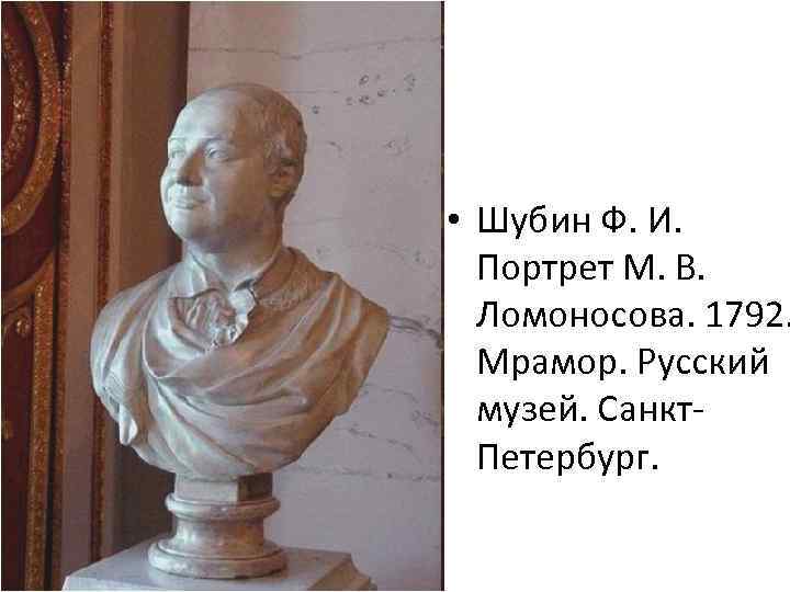  • Шубин Ф. И. Портрет М. В. Ломоносова. 1792. Мрамор. Русский музей. Санкт.