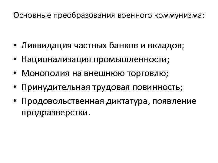 Основные преобразования военного коммунизма: • • • Ликвидация частных банков и вкладов; Национализация промышленности;