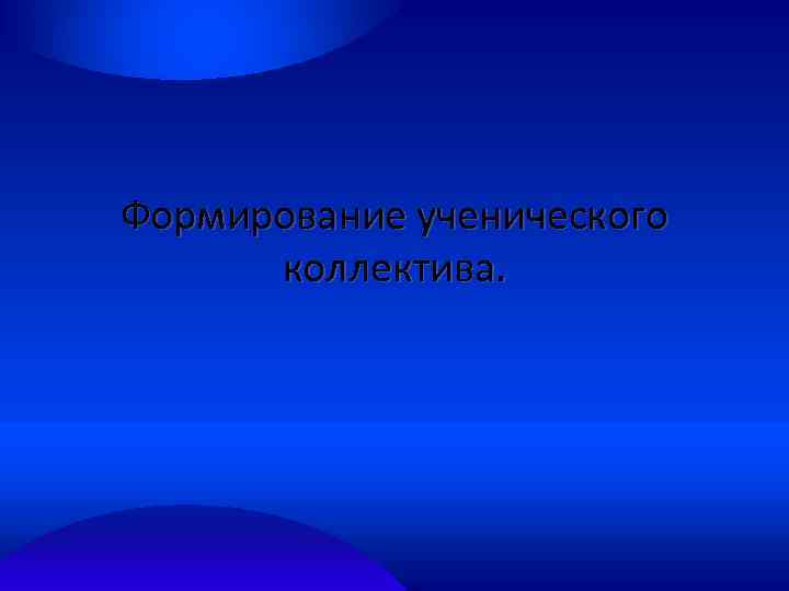 Формирование ученического коллектива. 