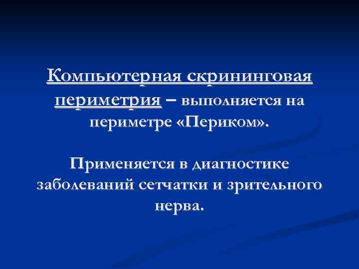 Компьютерная скрининговая периметрия – выполняется на периметре «Периком» . Применяется в диагностике заболеваний сетчатки