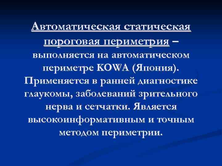 Автоматическая статическая пороговая периметрия – выполняется на автоматическом периметре KOWA (Япония). Применяется в ранней