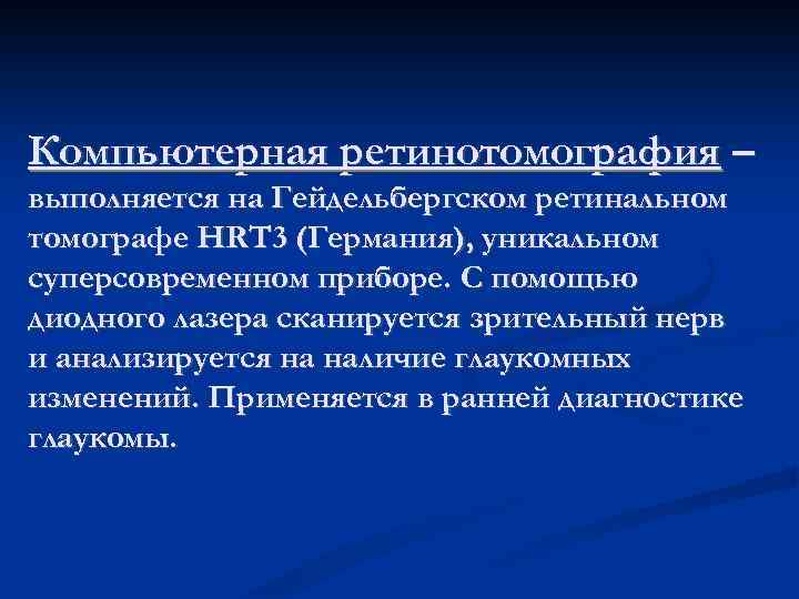 Компьютерная ретинотомография – выполняется на Гейдельбергском ретинальном томографе HRT 3 (Германия), уникальном суперсовременном приборе.