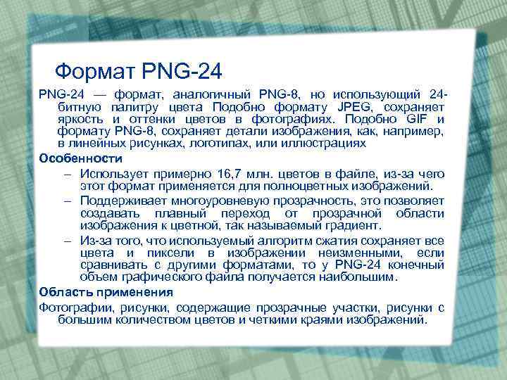 Формат PNG-24 — формат, аналогичный PNG-8, но использующий 24 битную палитру цвета Подобно формату