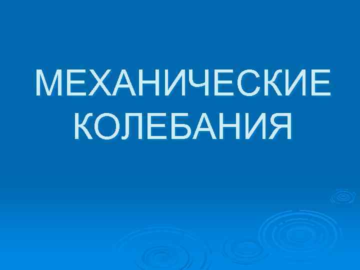 МЕХАНИЧЕСКИЕ КОЛЕБАНИЯ 