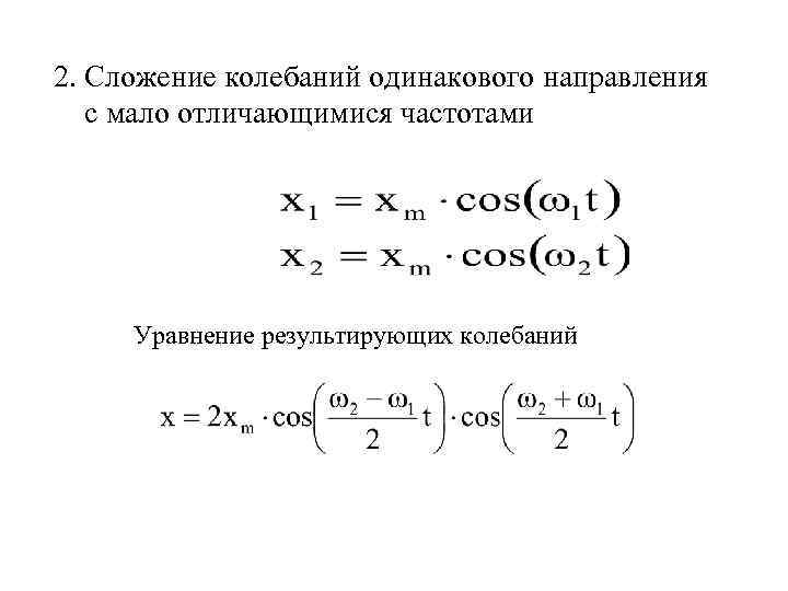 2. Сложение колебаний одинакового направления с мало отличающимися частотами Уравнение результирующих колебаний 