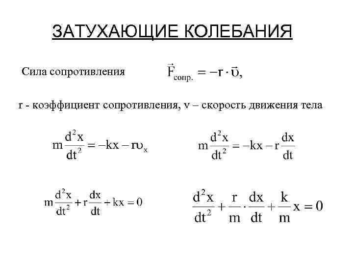 ЗАТУХАЮЩИЕ КОЛЕБАНИЯ Сила сопротивления r - коэффициент сопротивления, v – скорость движения тела 