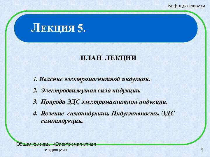 Кафедра физики ЛЕКЦИЯ 5. ПЛАН ЛЕКЦИИ 1. Явление электромагнитной индукции. 2. Электродвижущая сила индукции.
