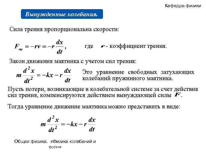 Кафедра физики Вынужденные колебания. Сила трения пропорциональна скорости: где - коэффициент трения. Закон движения