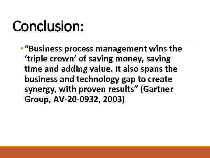 Conclusion: • “Business process management wins the ‘triple crown’ of saving money, saving time