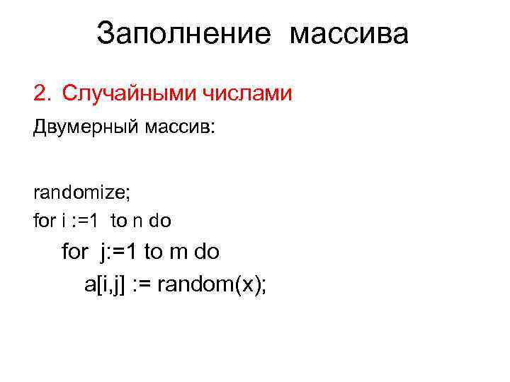 Заполнение массива 2. Случайными числами Двумерный массив: randomize; for i : =1 to n