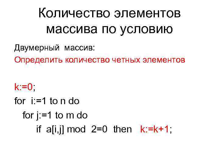 Количество элементов массива по условию Двумерный массив: Определить количество четных элементов k: =0; for