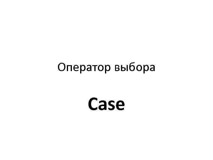 Оператор выбора Case 
