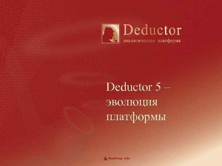 Deductor 5 – эволюция платформы 