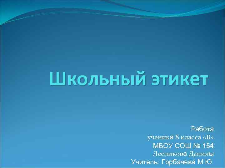 Школьный этикет Работа ученика 8 класса «В» МБОУ СОШ № 154 Лесникова Данилы Учитель: