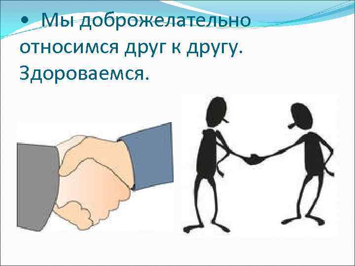  • Мы доброжелательно относимся друг к другу. Здороваемся. 