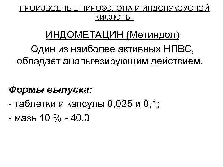 ПРОИЗВОДНЫЕ ПИРОЗОЛОНА И ИНДОЛУКСУСНОЙ КИСЛОТЫ. ИНДОМЕТАЦИН (Метиндол) Один из наиболее активных НПВС, обладает анальгезирующим