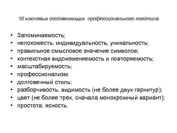 10 ключевых составляющих профессионального лoготипа • • • Запоминаемость; непохожесть, индивидуальность, уникальность; правильное смысловое