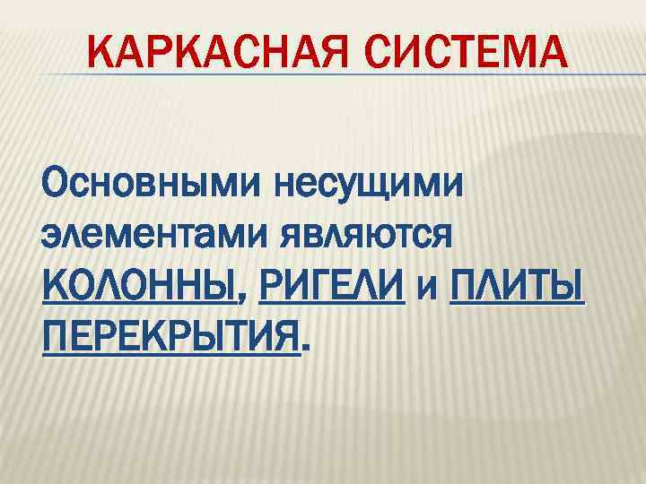 КАРКАСНАЯ СИСТЕМА Основными несущими элементами являются КОЛОННЫ, РИГЕЛИ и ПЛИТЫ ПЕРЕКРЫТИЯ. 
