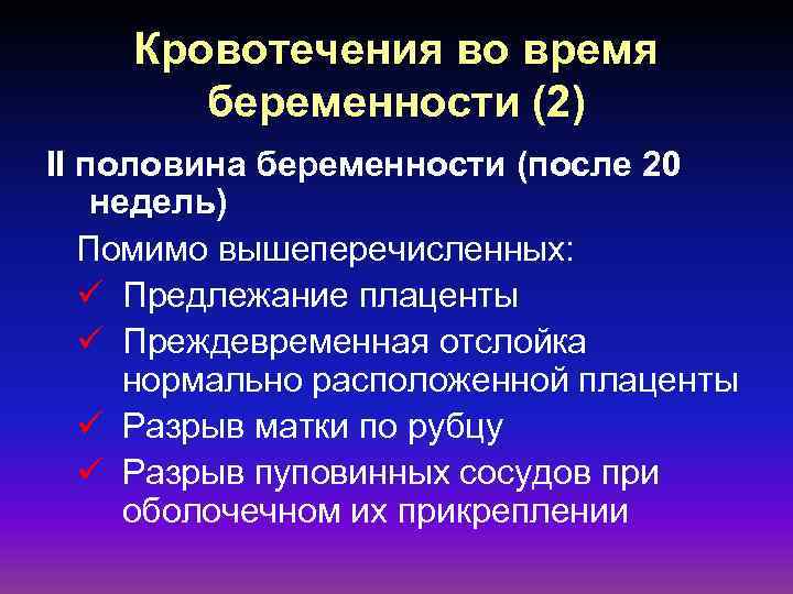 Кровотечения во время беременности (2) II половина беременности (после 20 недель) Помимо вышеперечисленных: ü