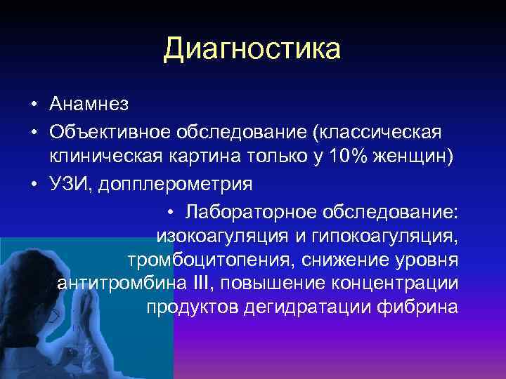Диагностика • Анамнез • Объективное обследование (классическая клиническая картина только у 10% женщин) •